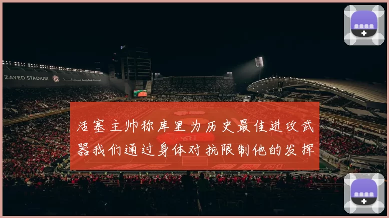 活塞主帅称库里为历史最佳进攻武器我们通过身体对抗限制他的发挥